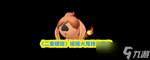 二重螺旋摇摇火尾技能是什么 二重螺旋摇摇火尾技能图鉴