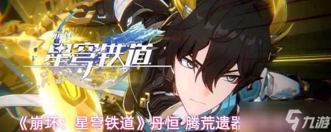 《崩坏星穹铁道》丹恒·腾荒遗器词条推荐