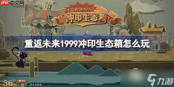 重返未来1999冲印生态箱怎么玩-重返未来冲印生态箱活动玩法介绍