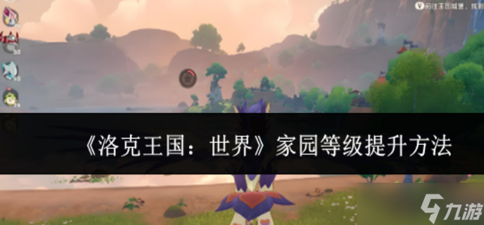 洛克王國(guó)世界家園等級(jí)怎么提升-家園等級(jí)提升方法