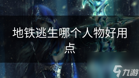 地铁逃生哪个人物好用点