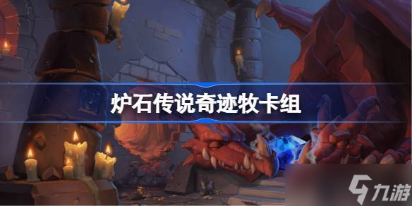 爐石傳說奇跡牧卡組怎么搭 國(guó)服沖頂推薦與實(shí)戰(zhàn)技巧