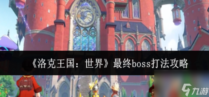洛克王國世界最終boss怎么打-最終boss打法攻略
