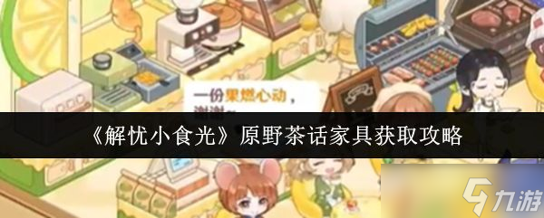 《解忧小食光》原野茶话家具获取攻略
