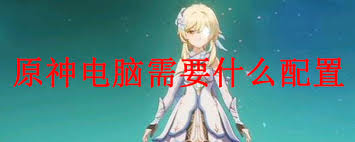 原神需要什么配置才能帶動(dòng)