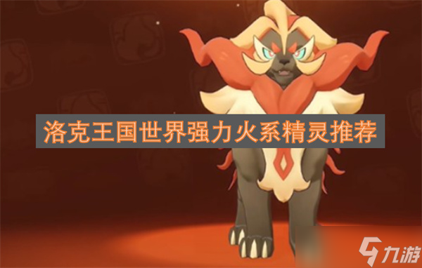洛克王国世界强力火系精灵推荐