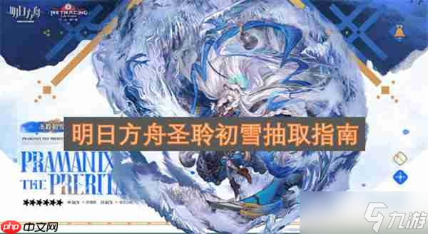 明日方舟圣聆初雪抽取指南