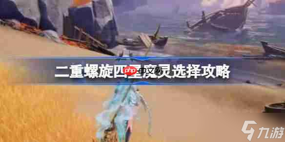 二重螺旋四星魔灵怎么选择-二重螺旋四星魔灵选择攻略