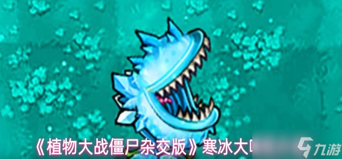 植物大戰(zhàn)僵尸雜交版寒冰大嘴花怎么樣-寒冰大嘴花介紹