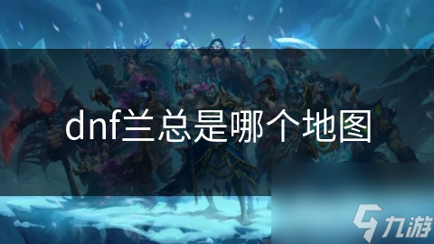 dnf兰总是哪个地图