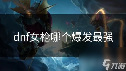 dnf女枪哪个爆发最强