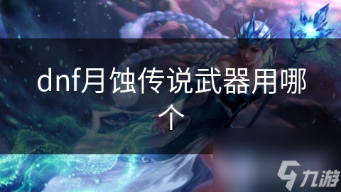 dnf月蚀传说武器用哪个