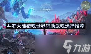 斗罗大陆猎魂世界选哪个辅助武魂好