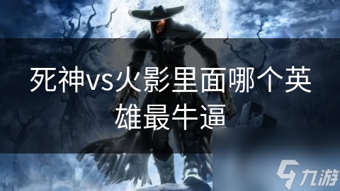 死神vs火影里面哪个英雄最牛逼