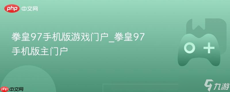 拳皇97手机版<a linkid=392063>游戏门户</a>_拳皇97手机版主门户