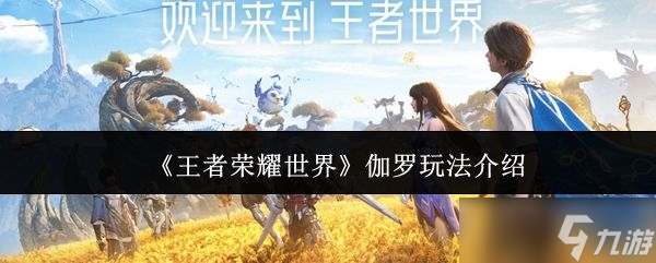 《王者荣耀世界》伽罗玩法介绍