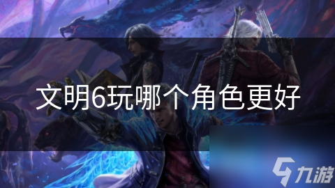 文明6玩哪个角色更好