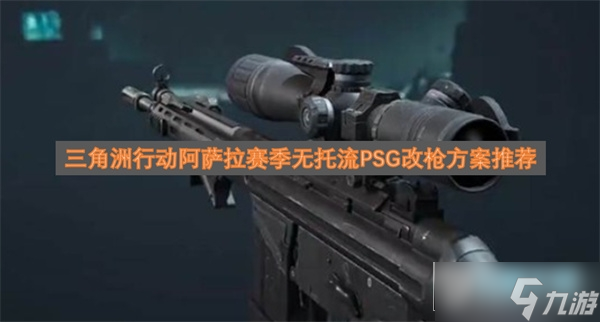 三角洲行动阿萨拉赛季无托流PSG改枪方案推荐