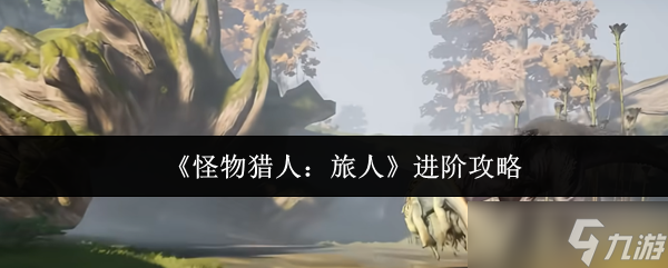 《怪物猎人：旅人》进阶攻略