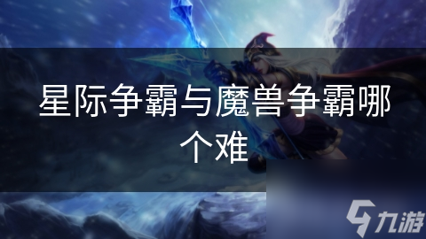 星际争霸与魔兽争霸哪个难