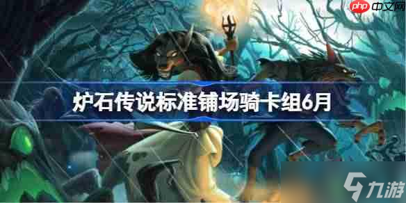 炉石传说标准铺场骑卡组怎么搭配-炉石传说标准铺场骑代码分享6月