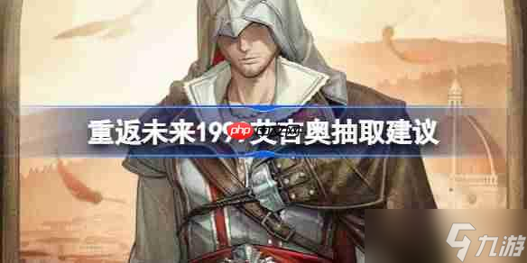 重返未来1999艾吉奥抽取建议-重返未来1999艾吉奥要不要抽