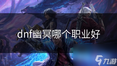 dnf幽冥哪个职业好