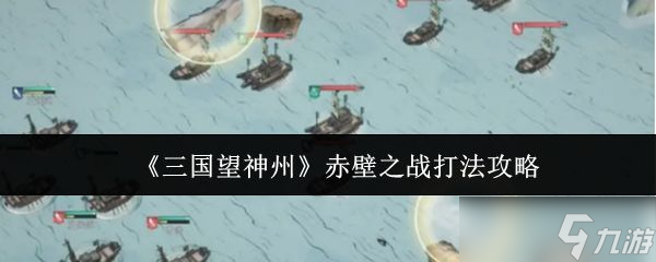 《三国望神州》赤壁之战打法攻略