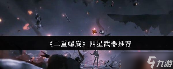《二重螺旋》四星武器推荐