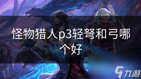 怪物猎人p3轻弩和弓哪个好