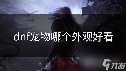 dnf宠物哪个外观好看