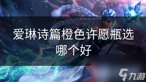 爱琳诗篇橙色许愿瓶选哪个好