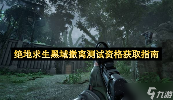 绝地求生黑域撤离测试资格获取指南