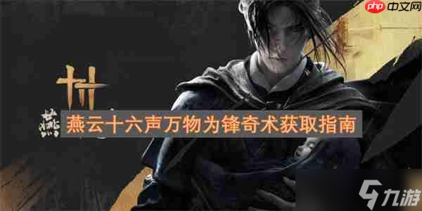 燕云十六声万物为锋奇术获取指南