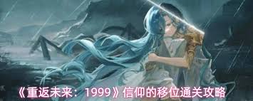 重返未来1999信仰的移位关卡通关方法