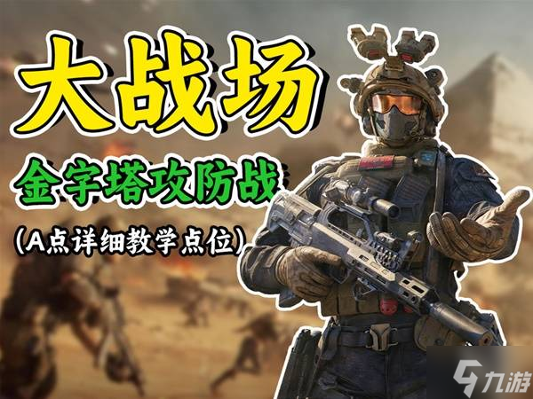 《三角洲行动》全面战场金字塔A区攻守点位推荐