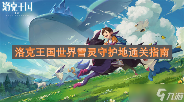 洛克王国世界雪灵守护地怎么玩 洛克王国世界雪灵守护地通关攻略