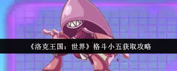 洛克王国世界格斗小五如何获取-洛克王国世界格斗小五怎么得到
