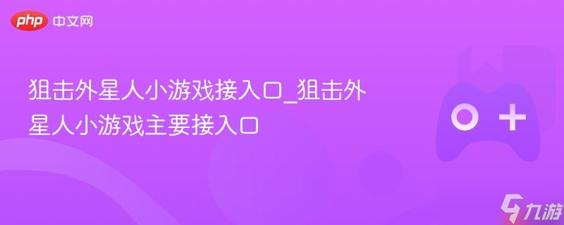 狙击外星人小游戏接入口_狙击外星人小游戏主要接入口