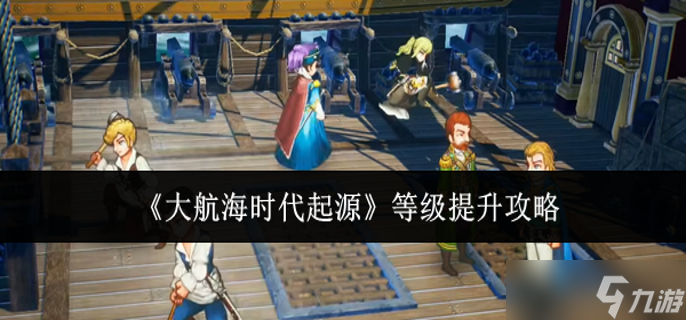 大航海时代起源等级怎么提升-等级提升攻略截图