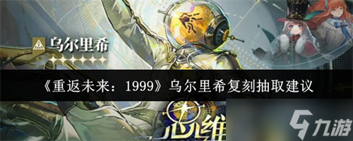 重返未来1999乌尔里希复刻值得抽吗 重返未来1999乌尔里希复刻抽取建议