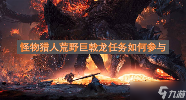 怪物猎人荒野巨戟龙任务怎么参与