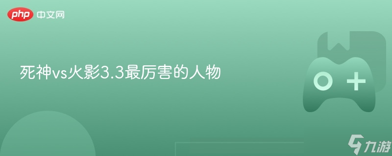 <a linkid=392778>死神vs火影</a>3.3最厉害的人物