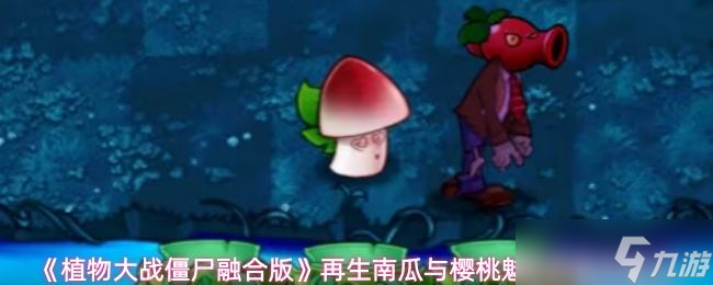 《植物大战僵尸融合版》再生南瓜与樱桃魅惑菇融合配方
