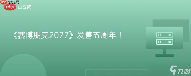 《<a linkid=359518>赛博朋克</a>2077》发售五周年!