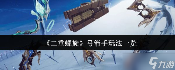 《二重螺旋》弓箭手玩法一览