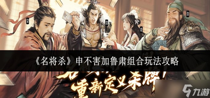 名将杀申不害加鲁肃组合怎么玩-申不害加鲁肃组合玩法攻略