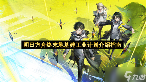 明日方舟终末地基建工业计划介绍指南